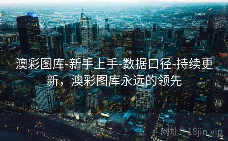 澳彩图库-新手上手-数据口径-持续更新,澳彩图库永远的领先 澳彩图库-新手上手-数据口径-持续更新,澳彩图库永远的领先